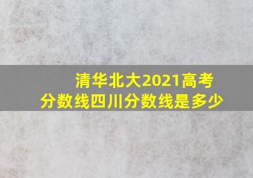 清华北大2021高考分数线四川分数线是多少