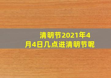 清明节2021年4月4日几点进清明节呢