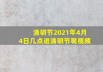 清明节2021年4月4日几点进清明节呢视频