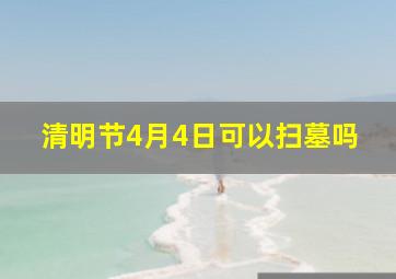 清明节4月4日可以扫墓吗