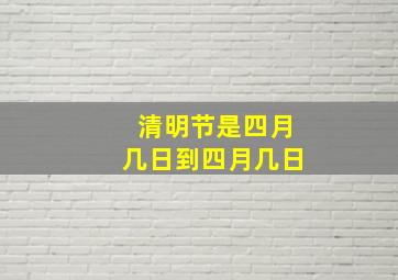 清明节是四月几日到四月几日