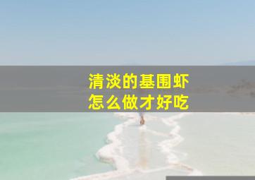 清淡的基围虾怎么做才好吃