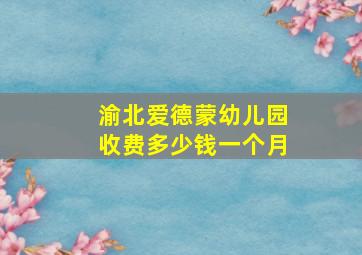 渝北爱德蒙幼儿园收费多少钱一个月