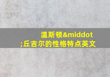 温斯顿·丘吉尔的性格特点英文