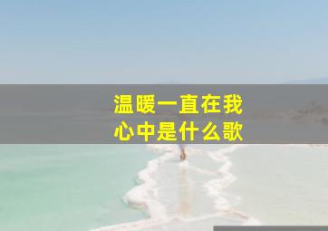 温暖一直在我心中是什么歌