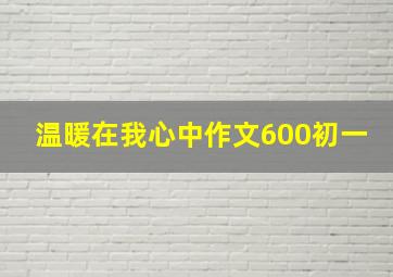 温暖在我心中作文600初一