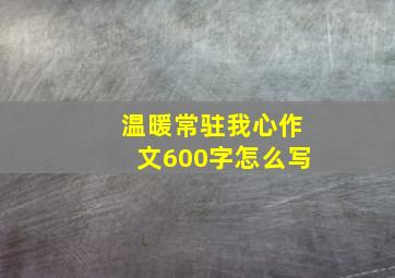 温暖常驻我心作文600字怎么写