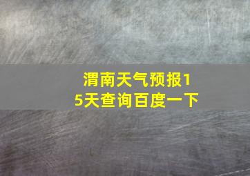 渭南天气预报15天查询百度一下