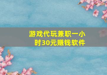 游戏代玩兼职一小时30元赚钱软件