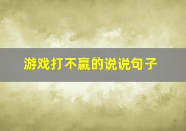 游戏打不赢的说说句子