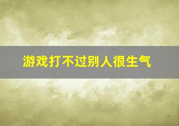 游戏打不过别人很生气