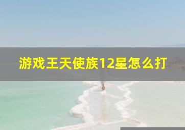 游戏王天使族12星怎么打