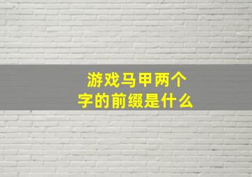 游戏马甲两个字的前缀是什么