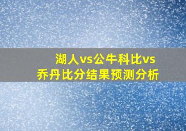 湖人vs公牛科比vs乔丹比分结果预测分析