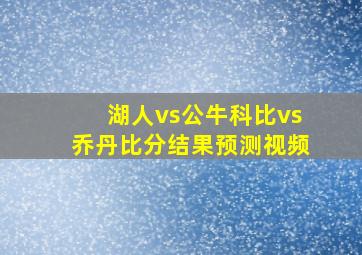 湖人vs公牛科比vs乔丹比分结果预测视频