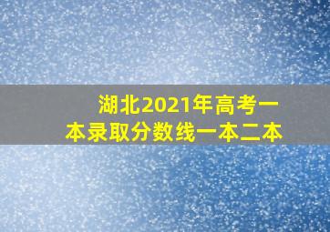 湖北2021年高考一本录取分数线一本二本