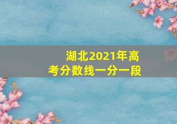 湖北2021年高考分数线一分一段