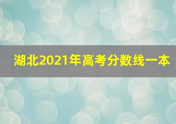 湖北2021年高考分数线一本