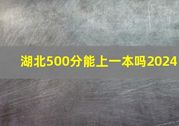 湖北500分能上一本吗2024