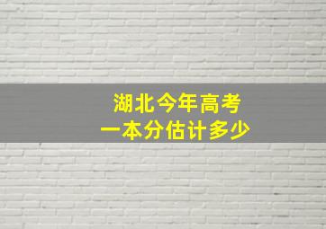 湖北今年高考一本分估计多少