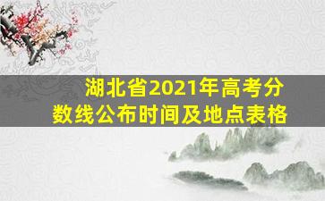 湖北省2021年高考分数线公布时间及地点表格