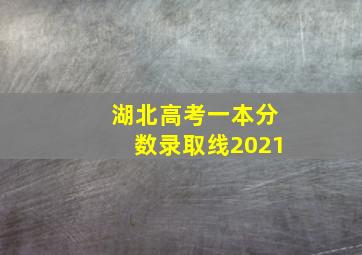 湖北高考一本分数录取线2021