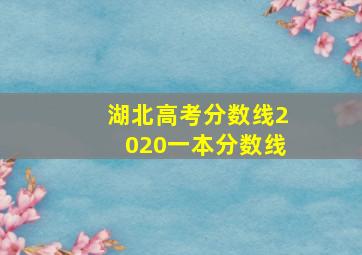 湖北高考分数线2020一本分数线