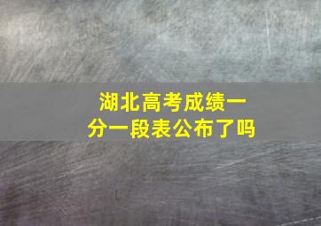 湖北高考成绩一分一段表公布了吗