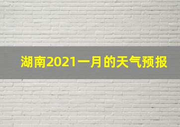 湖南2021一月的天气预报