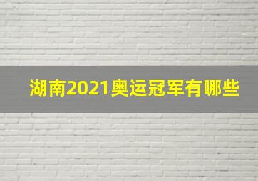 湖南2021奥运冠军有哪些