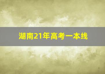 湖南21年高考一本线