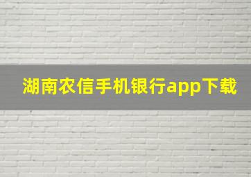 湖南农信手机银行app下载