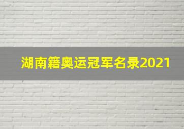 湖南籍奥运冠军名录2021