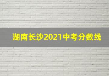 湖南长沙2021中考分数线