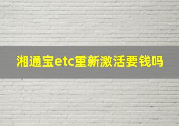 湘通宝etc重新激活要钱吗