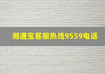 湘通宝客服热线9559电话