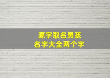 源字取名男孩名字大全两个字