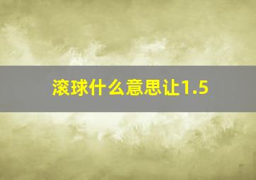 滚球什么意思让1.5