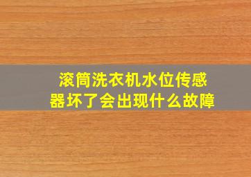 滚筒洗衣机水位传感器坏了会出现什么故障