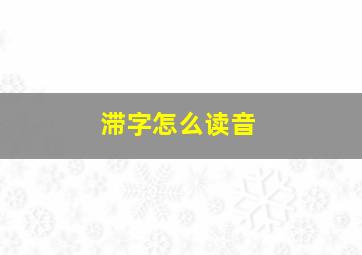 滞字怎么读音