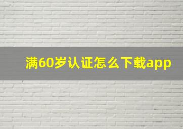 满60岁认证怎么下载app