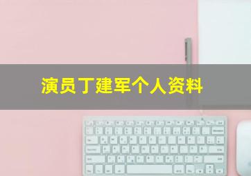 演员丁建军个人资料