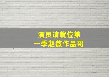 演员请就位第一季赵薇作品哥