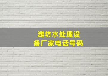 潍坊水处理设备厂家电话号码