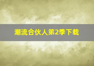 潮流合伙人笫2季下载