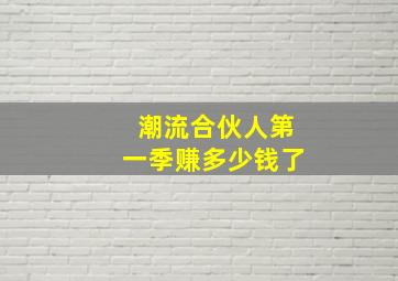 潮流合伙人第一季赚多少钱了