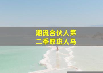 潮流合伙人第二季原班人马