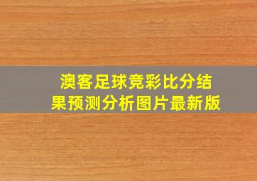 澳客足球竞彩比分结果预测分析图片最新版