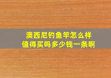 澳西尼钓鱼竿怎么样值得买吗多少钱一条啊