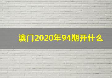 澳门2020年94期开什么